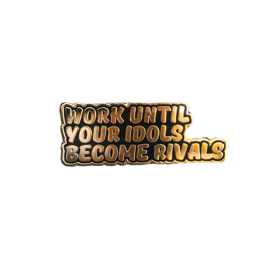 Work Until Your Idols Become Rivals Enamel Pin